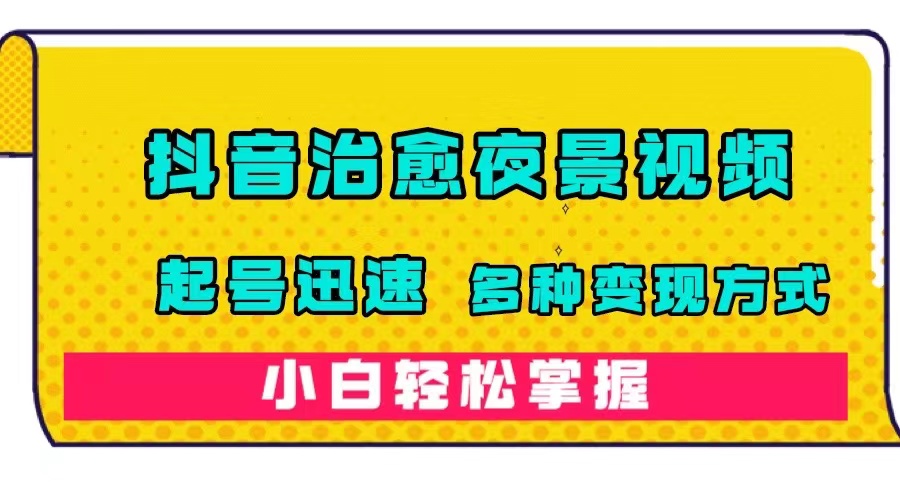 抖音治愈系夜景视频，起号迅速，多种变现方式，小白轻松掌握（附120G素材）云创网络源码-黄金外汇交易分析策略提供亏损解套扭亏为盈-网赚项目-副业赚钱-互联网创业-资源整合-棋牌源码云创网络