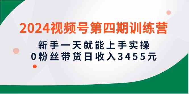 （10157期）2024视频号第四期训练营，新手一天就能上手实操，0粉丝带货日收入3455元云创网络源码-黄金外汇交易分析策略提供亏损解套扭亏为盈-网赚项目-副业赚钱-互联网创业-资源整合-棋牌源码云创网络