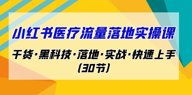 小红书·医疗流量落地实操课，干货·黑科技·落地·实战·快速上手（30节）云创网络源码-黄金外汇交易分析策略提供亏损解套扭亏为盈-网赚项目-副业赚钱-互联网创业-资源整合-棋牌源码云创网络