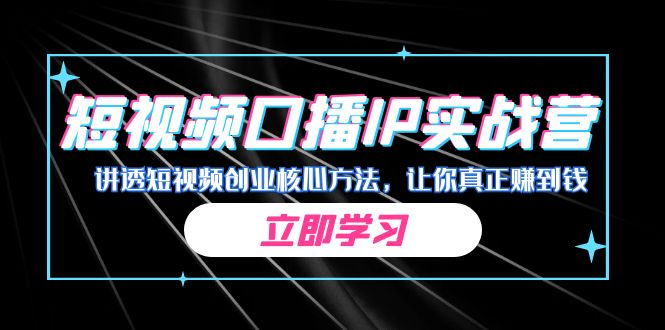 某收费培训：短视频口播IP实战营，讲透短视频创业核心方法，让你真正赚到钱云创网络源码-黄金外汇交易分析策略提供亏损解套扭亏为盈-网赚项目-副业赚钱-互联网创业-资源整合-棋牌源码云创网络