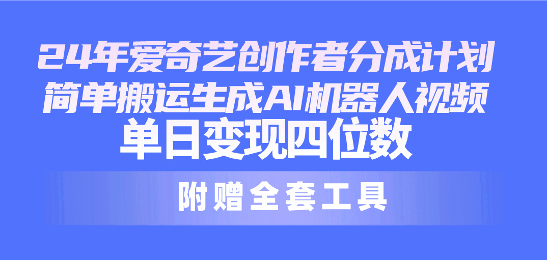 （10308期）24最新爱奇艺创作者分成计划，简单搬运生成AI机器人视频，单日变现四位数云创网络源码-黄金外汇交易分析策略提供亏损解套扭亏为盈-网赚项目-副业赚钱-互联网创业-资源整合-棋牌源码云创网络