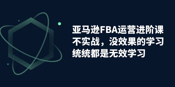 亚马逊-FBA运营进阶课，不实战，没效果的学习，统统都是无效学习云创网络源码-黄金外汇交易分析策略提供亏损解套扭亏为盈-网赚项目-副业赚钱-互联网创业-资源整合-棋牌源码云创网络