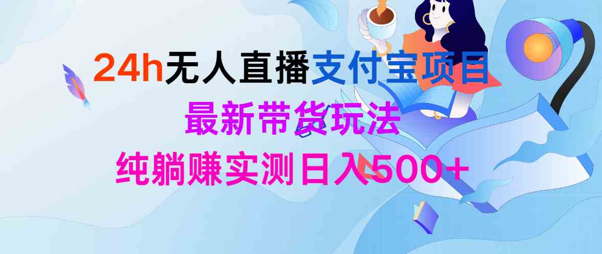 （9934期）24h无人直播支付宝项目，最新带货玩法，纯躺赚实测日入500+云创网络源码-黄金外汇交易分析策略提供亏损解套扭亏为盈-网赚项目-副业赚钱-互联网创业-资源整合-棋牌源码云创网络