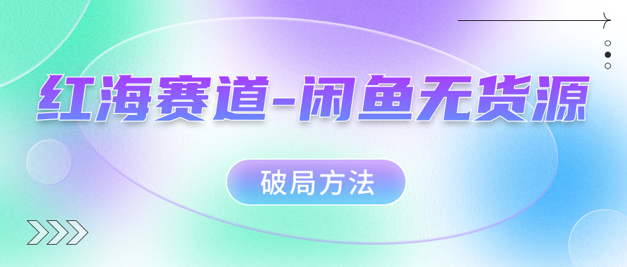 红海赛道–闲鱼无货源破局方法云创网络源码-黄金外汇交易分析策略提供亏损解套扭亏为盈-网赚项目-副业赚钱-互联网创业-资源整合-棋牌源码云创网络