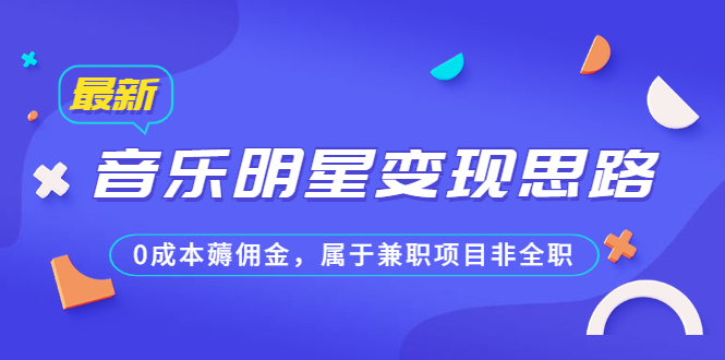 某公众号付费文章《音乐明星变现思路，0成本薅佣金，属于兼职项目非全职》云创网络源码-黄金外汇交易分析策略提供亏损解套扭亏为盈-网赚项目-副业赚钱-互联网创业-资源整合-棋牌源码云创网络
