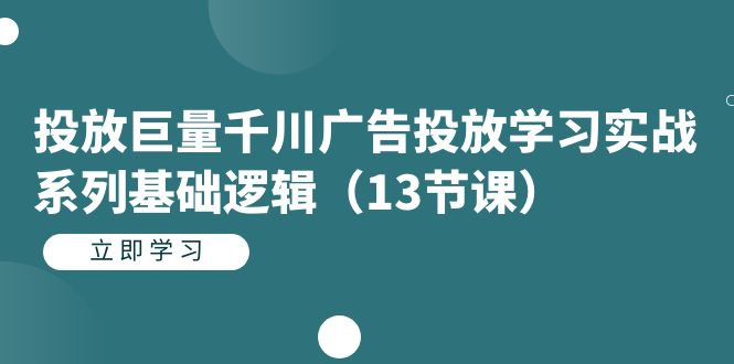 投放巨量千川广告投放学习实战系列基础逻辑（13节课）云创网络源码-黄金外汇交易分析策略提供亏损解套扭亏为盈-网赚项目-副业赚钱-互联网创业-资源整合-棋牌源码云创网络