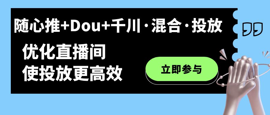 随心推+Dou+千川·混合·投放新玩法，优化直播间使投放更高效云创网络源码-黄金外汇交易分析策略提供亏损解套扭亏为盈-网赚项目-副业赚钱-互联网创业-资源整合-棋牌源码云创网络