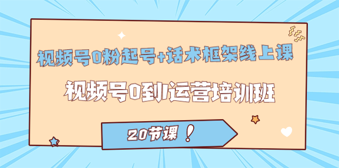视频号·0粉起号+话术框架线上课：视频号0到1运营培训班（20节课）云创网络源码-黄金外汇交易分析策略提供亏损解套扭亏为盈-网赚项目-副业赚钱-互联网创业-资源整合-棋牌源码云创网络