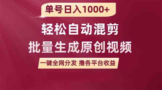（9638期）单号日入1000+ 用一款软件轻松自动混剪批量生成原创视频 一键全网分发（…云创网络源码-黄金外汇交易分析策略提供亏损解套扭亏为盈-网赚项目-副业赚钱-互联网创业-资源整合-棋牌源码云创网络