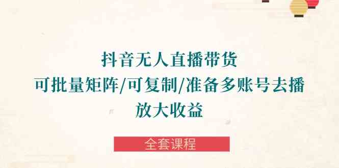 （10160期）抖音·无人直播带货 可批量矩阵/可复制/准备多账号去播/放大收益-全套课程云创网络源码-黄金外汇交易分析策略提供亏损解套扭亏为盈-网赚项目-副业赚钱-互联网创业-资源整合-棋牌源码云创网络
