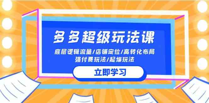 （10011期）2024多多 超级玩法课 流量底层逻辑/店铺定位/高转化布局/强付费/起爆玩法云创网络源码-黄金外汇交易分析策略提供亏损解套扭亏为盈-网赚项目-副业赚钱-互联网创业-资源整合-棋牌源码云创网络