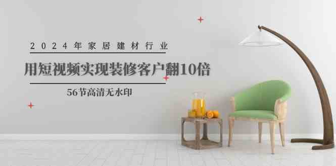 （9975期）2024年家居建材行业，用短视频实现装修客户翻10倍（56节高清无水印）云创网络源码-黄金外汇交易分析策略提供亏损解套扭亏为盈-网赚项目-副业赚钱-互联网创业-资源整合-棋牌源码云创网络