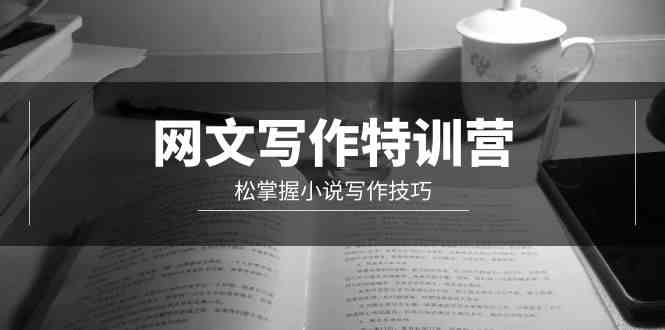 （9514期）网文-写作特训营，松掌握小说写作技巧（20节视频课）云创网络源码-黄金外汇交易分析策略提供亏损解套扭亏为盈-网赚项目-副业赚钱-互联网创业-资源整合-棋牌源码云创网络