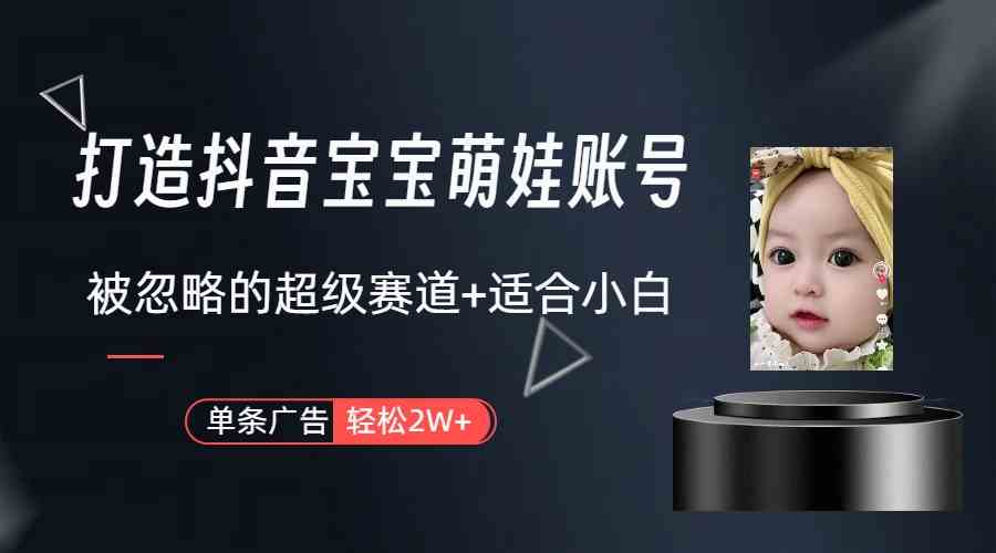 （9419期）打造抖音宝宝账号，一条广告2W，大部分人忽略的超级赛道（教程+素材+软件）云创网络源码-黄金外汇交易分析策略提供亏损解套扭亏为盈-网赚项目-副业赚钱-互联网创业-资源整合-棋牌源码云创网络