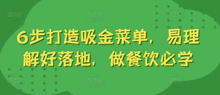 6步打造吸金菜单，易理解好落地，做餐饮必学云创网络源码-黄金外汇交易分析策略提供亏损解套扭亏为盈-网赚项目-副业赚钱-互联网创业-资源整合-棋牌源码云创网络