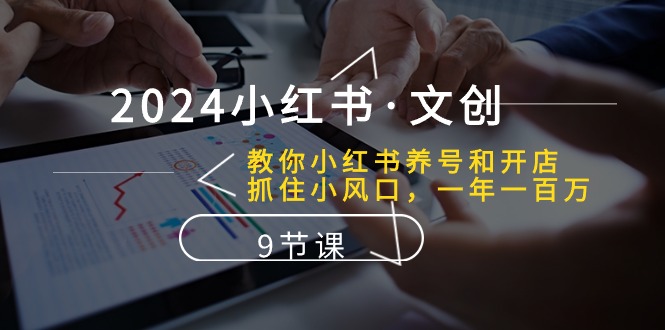 （10440期）2024小红书·文创：教你小红书养号和开店、抓住小风口 一年一百万 (9节课)云创网络源码-黄金外汇交易分析策略提供亏损解套扭亏为盈-网赚项目-副业赚钱-互联网创业-资源整合-棋牌源码云创网络