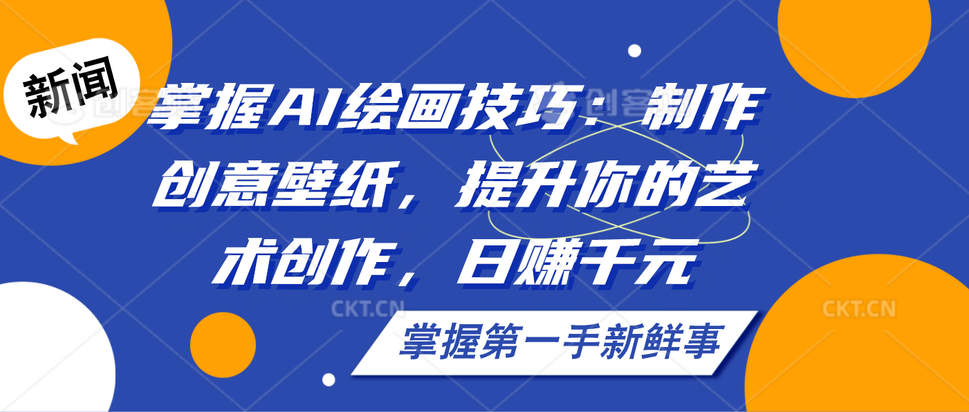 掌握AI绘画技巧：制作创意壁纸，提升你的艺术创作，日赚千元云创网络源码-黄金外汇交易分析策略提供亏损解套扭亏为盈-网赚项目-副业赚钱-互联网创业-资源整合-棋牌源码云创网络