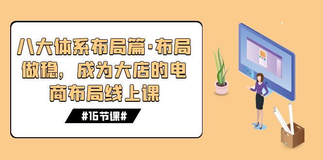 八大体系布局篇·布局做稳，成为大店的电商布局线上课（16节课）云创网络源码-黄金外汇交易分析策略提供亏损解套扭亏为盈-网赚项目-副业赚钱-互联网创业-资源整合-棋牌源码云创网络
