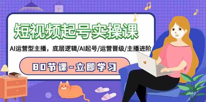 （9470期）短视频起号实操课，AI运营型主播，底层逻辑/AI起号/运营晋级/主播进阶/80节云创网络源码-黄金外汇交易分析策略提供亏损解套扭亏为盈-网赚项目-副业赚钱-互联网创业-资源整合-棋牌源码云创网络