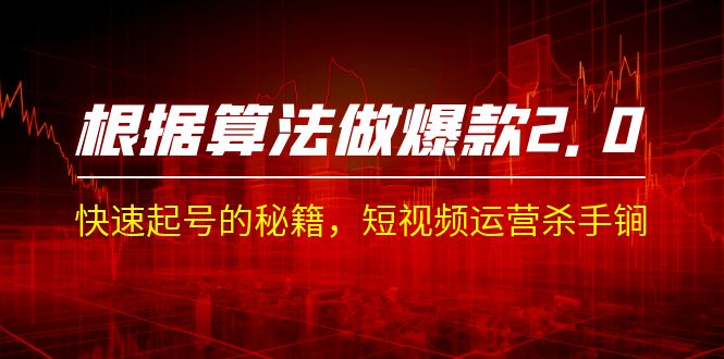 某收费课程《根据-算法做爆款 2.0》快速起号的秘籍，短视频运营杀手锏云创网络源码-黄金外汇交易分析策略提供亏损解套扭亏为盈-网赚项目-副业赚钱-互联网创业-资源整合-棋牌源码云创网络