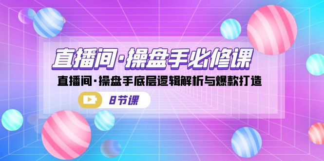 直播间·操盘手必修课：直播间·操盘手底层逻辑解析与爆款打造（8节课）云创网络源码-黄金外汇交易分析策略提供亏损解套扭亏为盈-网赚项目-副业赚钱-互联网创业-资源整合-棋牌源码云创网络