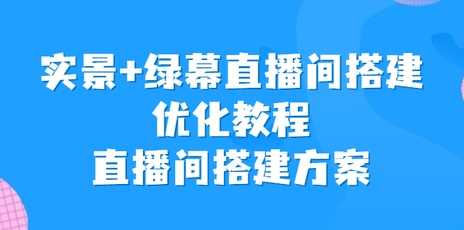 实景+绿幕直播间搭建优化教程，直播间搭建方案云创网络源码-黄金外汇交易分析策略提供亏损解套扭亏为盈-网赚项目-副业赚钱-互联网创业-资源整合-棋牌源码云创网络