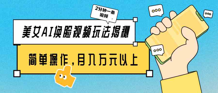 （9836期）美女AI换脸视频玩法揭秘：2分钟制作一条，简单操作月入万元以上！云创网络源码-黄金外汇交易分析策略提供亏损解套扭亏为盈-网赚项目-副业赚钱-互联网创业-资源整合-棋牌源码云创网络