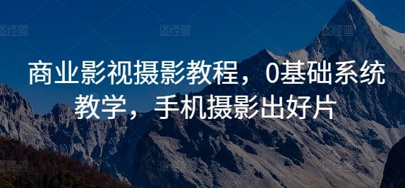 商业影视摄影教程，0基础系统教学，手机摄影出好片云创网络源码-黄金外汇交易分析策略提供亏损解套扭亏为盈-网赚项目-副业赚钱-互联网创业-资源整合-棋牌源码云创网络