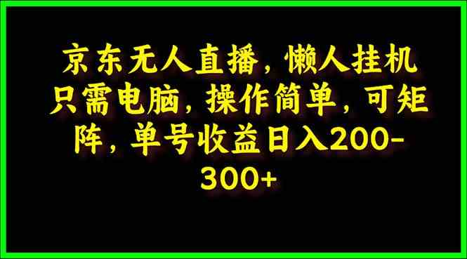 （9973期）京东无人直播，电脑挂机，操作简单，懒人专属，可矩阵操作 单号日入200-300云创网络源码-黄金外汇交易分析策略提供亏损解套扭亏为盈-网赚项目-副业赚钱-互联网创业-资源整合-棋牌源码云创网络