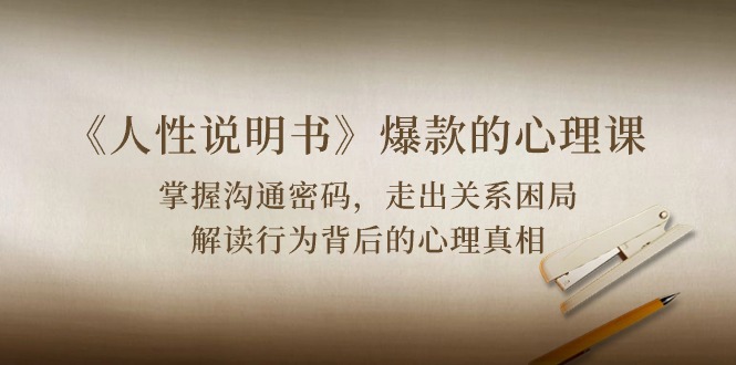 《人性说明书》爆款的心理课：沟通密码/关系困局/解读行为背后心理真相云创网络源码-黄金外汇交易分析策略提供亏损解套扭亏为盈-网赚项目-副业赚钱-互联网创业-资源整合-棋牌源码云创网络