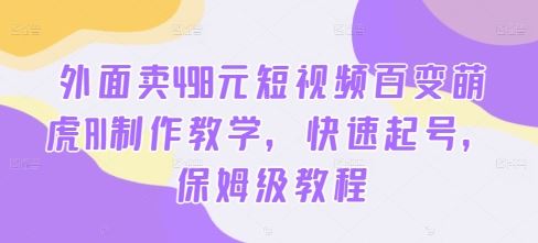 外面卖498元短视频百变萌虎AI制作教学，快速起号，保姆级教程云创网络源码-黄金外汇交易分析策略提供亏损解套扭亏为盈-网赚项目-副业赚钱-互联网创业-资源整合-棋牌源码云创网络