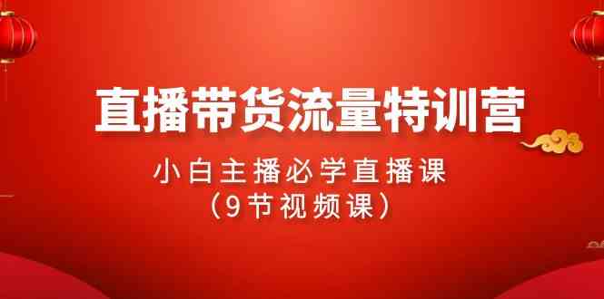 （9592期）2024直播带货流量特训营，小白主播必学直播课（9节视频课）云创网络源码-黄金外汇交易分析策略提供亏损解套扭亏为盈-网赚项目-副业赚钱-互联网创业-资源整合-棋牌源码云创网络
