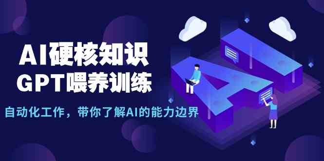 （9425期）AI硬核知识-GPT喂养训练，自动化工作，带你了解AI的能力边界（10节课）云创网络源码-黄金外汇交易分析策略提供亏损解套扭亏为盈-网赚项目-副业赚钱-互联网创业-资源整合-棋牌源码云创网络