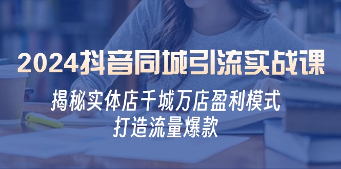 2024抖音同城引流实战课：揭秘实体店千城万店盈利模式，打造流量爆款云创网络源码-黄金外汇交易分析策略提供亏损解套扭亏为盈-网赚项目-副业赚钱-互联网创业-资源整合-棋牌源码云创网络