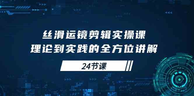 （10125期）丝滑运镜剪辑实操课，理论到实践的全方位讲解（24节课）云创网络源码-黄金外汇交易分析策略提供亏损解套扭亏为盈-网赚项目-副业赚钱-互联网创业-资源整合-棋牌源码云创网络