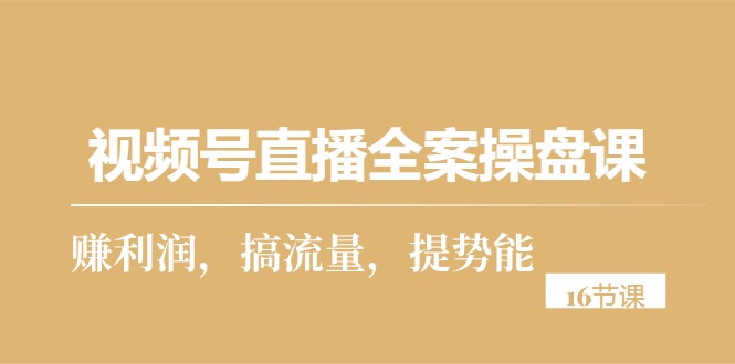 （10207期）视频号直播全案操盘课，赚利润，搞流量，提势能（16节课）云创网络源码-黄金外汇交易分析策略提供亏损解套扭亏为盈-网赚项目-副业赚钱-互联网创业-资源整合-棋牌源码云创网络