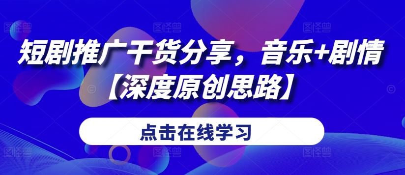 短剧推广干货分享，音乐+剧情【深度原创思路】云创网络源码-黄金外汇交易分析策略提供亏损解套扭亏为盈-网赚项目-副业赚钱-互联网创业-资源整合-棋牌源码云创网络