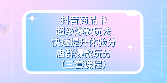 抖音商品卡-超级爆款玩法+快速提升体验分+店群爆款玩分（三套课程）云创网络源码-黄金外汇交易分析策略提供亏损解套扭亏为盈-网赚项目-副业赚钱-互联网创业-资源整合-棋牌源码云创网络