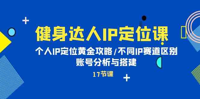 （10084期）健身达人IP定位课：个人IP定位黄金攻略/不同IP赛道区别/账号分析与搭建云创网络源码-黄金外汇交易分析策略提供亏损解套扭亏为盈-网赚项目-副业赚钱-互联网创业-资源整合-棋牌源码云创网络