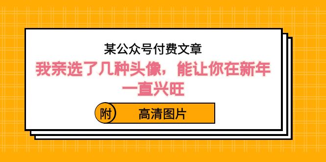 ）某公众号付费文章：我亲选了几种头像，能让你在新年一直兴旺（附高清图片）云创网络源码-黄金外汇交易分析策略提供亏损解套扭亏为盈-网赚项目-副业赚钱-互联网创业-资源整合-棋牌源码云创网络