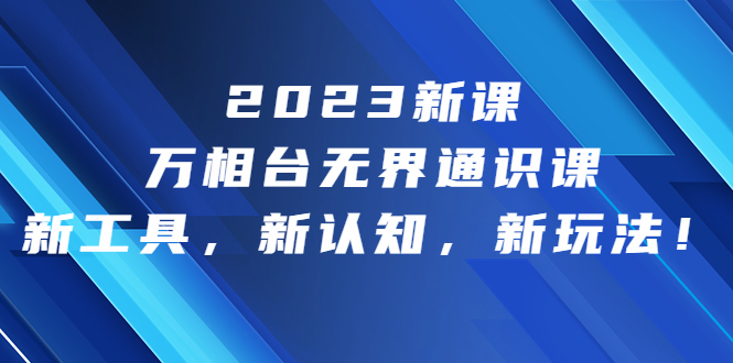 2023新课·万相台·无界通识课，新工具，新认知，新玩法！云创网络源码-黄金外汇交易分析策略提供亏损解套扭亏为盈-网赚项目-副业赚钱-互联网创业-资源整合-棋牌源码云创网络
