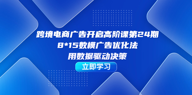 跨境电商-广告开启高阶课第24期，8*15数模广告优化法，用数据驱动决策云创网络源码-黄金外汇交易分析策略提供亏损解套扭亏为盈-网赚项目-副业赚钱-互联网创业-资源整合-棋牌源码云创网络