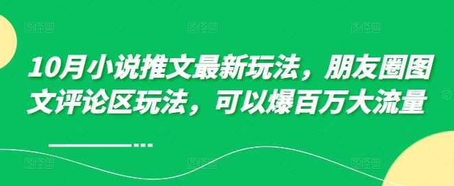 10月小说推文最新玩法，朋友圈图文评论区玩法，可以爆百万大流量云创网络源码-黄金外汇交易分析策略提供亏损解套扭亏为盈-网赚项目-副业赚钱-互联网创业-资源整合-棋牌源码云创网络