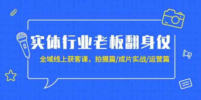 （9332期）实体行业老板翻身仗：全域-线上获客课，拍摄篇/成片实战/运营篇（20节课）云创网络源码-黄金外汇交易分析策略提供亏损解套扭亏为盈-网赚项目-副业赚钱-互联网创业-资源整合-棋牌源码云创网络