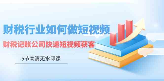 （9394期）财税行业怎样做短视频，财税记账公司快速短视频获客（5节高清无水印课）云创网络源码-黄金外汇交易分析策略提供亏损解套扭亏为盈-网赚项目-副业赚钱-互联网创业-资源整合-棋牌源码云创网络