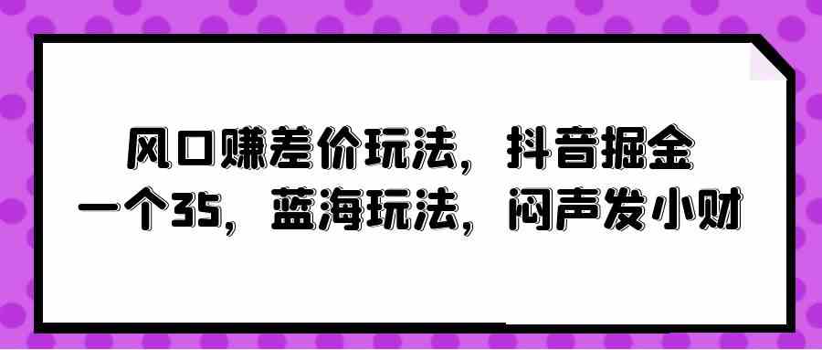 （10022期）风口赚差价玩法，抖音掘金，一个35，蓝海玩法，闷声发小财云创网络源码-黄金外汇交易分析策略提供亏损解套扭亏为盈-网赚项目-副业赚钱-互联网创业-资源整合-棋牌源码云创网络