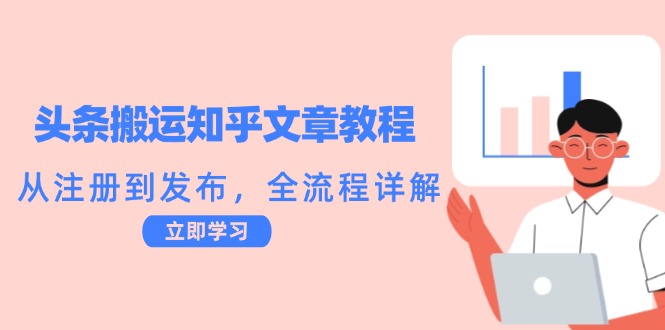 头条搬运知乎文章教程：从注册到发布，全流程详解云创网络源码-黄金外汇交易分析策略提供亏损解套扭亏为盈-网赚项目-副业赚钱-互联网创业-资源整合-棋牌源码云创网络