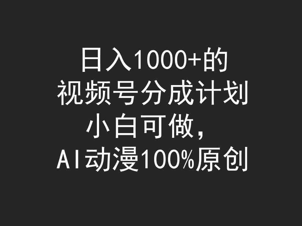 （9653期）日入1000+的视频号分成计划，小白可做，AI动漫100%原创云创网络源码-黄金外汇交易分析策略提供亏损解套扭亏为盈-网赚项目-副业赚钱-互联网创业-资源整合-棋牌源码云创网络