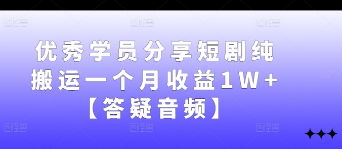 优秀学员分享短剧纯搬运一个月收益1W+【答疑音频】云创网络源码-黄金外汇交易分析策略提供亏损解套扭亏为盈-网赚项目-副业赚钱-互联网创业-资源整合-棋牌源码云创网络