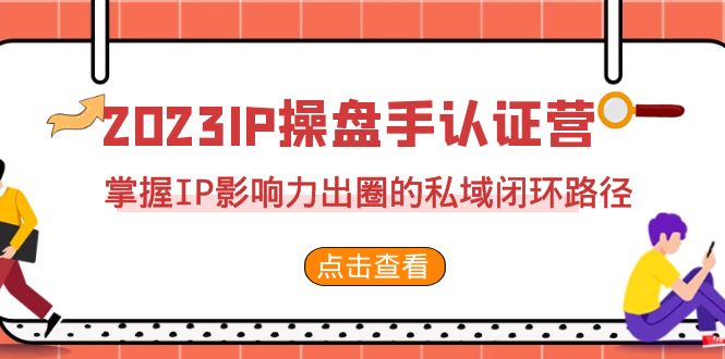 2023·IP操盘手·认证营·第2期，掌握IP影响力出圈的私域闭环路径（35节）云创网络源码-黄金外汇交易分析策略提供亏损解套扭亏为盈-网赚项目-副业赚钱-互联网创业-资源整合-棋牌源码云创网络